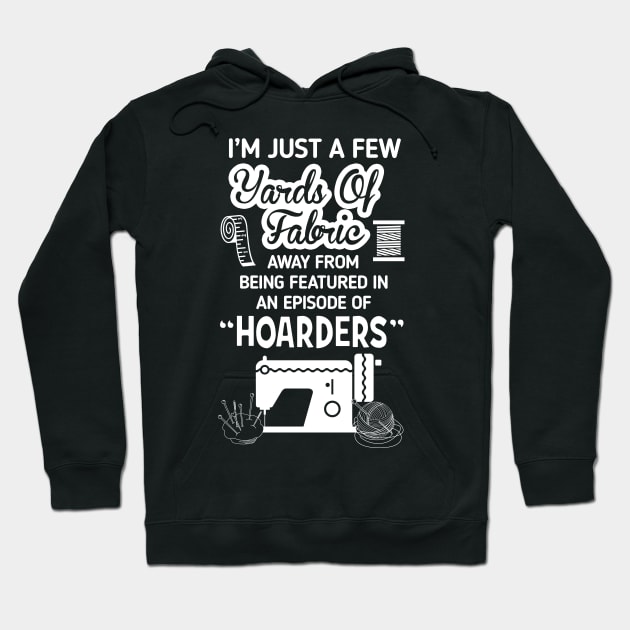 I'm Just a Few Yards Of Fabric - Sewing Machine Day Gift Hoodie by Noor_Aldeen